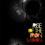 Rise of the Iron Moon gets postered. Rise of the Iron Moon gets postered.