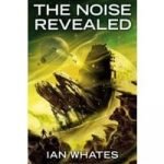 The Noise Revealed by Ian Whates (book review). The Noise Revealed by Ian Whates (book review).