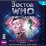 Doctor Who: Destiny Of The Doctor # 1: Hunters Of Earth by Nigel Robinson (CD review). Doctor Who: Destiny Of The Doctor # 1: Hunters Of Earth by Nigel Robinson (CD review).