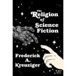 The Religion of Science Fiction by Frederick A. Kreuziger (book review). The Religion of Science Fiction by Frederick A. Kreuziger (book review).
