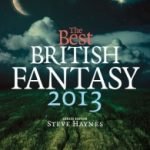 The Best Of British Fantasy 2013 edited by Steve Haynes (book review). The Best Of British Fantasy 2013 edited by Steve Haynes (book review).