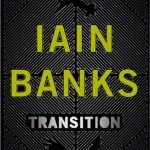 Transition by Iain M. Banks (book review). Transition by Iain M. Banks (book review).