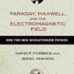 Faraday, Maxwell And The Electromagnetic Field by Nancy Forbes and Basil Mahon (book review). Faraday, Maxwell And The Electromagnetic Field by Nancy Forbes and Basil Mahon (book review).