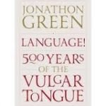 Language! 500 Years Of The Vulgar Tongue by Jonathon Green (book review). Language! 500 Years Of The Vulgar Tongue by Jonathon Green (book review).