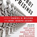 Robot Uprisings edited by Daniel H. Wilson and John Joseph Adams (book review). Robot Uprisings edited by Daniel H. Wilson and John Joseph Adams (book review).