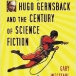 Hugo Gernsback And The Century Of Science Fiction by Gary Westfahl (book review). Hugo Gernsback And The Century Of Science Fiction by Gary Westfahl (book review).