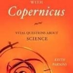 It Started With Copernicus: Vital Questions About Science by Keith Parsons (book review). It Started With Copernicus: Vital Questions About Science by Keith Parsons (book review).