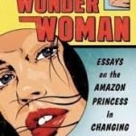 The Ages Of Wonder Woman (No. 2) edited by Joseph J. Darowski (book review). The Ages Of Wonder Woman (No. 2) edited by Joseph J. Darowski (book review).