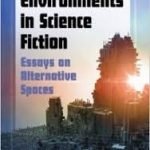 Environments In Science Fiction: Essays On Alternative Spaces edited by Susan M. Bernardo (book review) Environments In Science Fiction: Essays On Alternative Spaces edited by Susan M. Bernardo (book review)