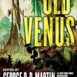 Old Venus edited by George R.R. Martin and Gardner Dozois (book review). Old Venus edited by George R.R. Martin and Gardner Dozois (book review).
