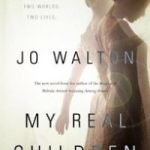 My Real Children by Jo Walton (book review). My Real Children by Jo Walton (book review).