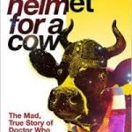 Space Helmet For A Cow: The Mad, True Story Of Doctor Who Volume 1 (1963-1989) by Paul Kirkley (book review). Space Helmet For A Cow: The Mad, True Story Of Doctor Who Volume 1 (1963-1989) by Paul Kirkley (book review).