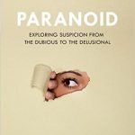 Paranoid: Exploring Suspicion From The Dubious To The Delusional by David J. Laporte (book review) Paranoid: Exploring Suspicion From The Dubious To The Delusional by David J. Laporte (book review)