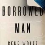 A Borrowed Man by Gene Wolfe (book review). A Borrowed Man by Gene Wolfe (book review).