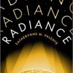 Radiance by Catherynne M. Valente (book review). Radiance by Catherynne M. Valente (book review).