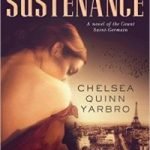 Sustenance (a novel of the Count Saint-Germain) by Chelsea Quinn Yarbro (book review). Sustenance (a novel of the Count Saint-Germain) by Chelsea Quinn Yarbro (book review).