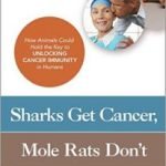Sharks Get Cancer, Mole Rats Don’t by James S. Welsh, MD (book review) Sharks Get Cancer, Mole Rats Don’t by James S. Welsh, MD (book review)