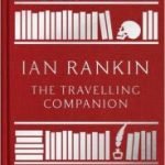 The Travelling Companion: For As Long As It Takes To Get There by Ian Rankin (book review) The Travelling Companion: For As Long As It Takes To Get There by Ian Rankin (book review)
