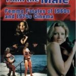 Deadlier Than The Male: Femme Fatales Of 1960s And 1970s Cinema by Douglas Brode (book review). Deadlier Than The Male: Femme Fatales Of 1960s And 1970s Cinema by Douglas Brode (book review).