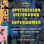 The Spectacular Sisterhood Of SuperWomen by Hope Nicholson (book review). The Spectacular Sisterhood Of SuperWomen by Hope Nicholson (book review).