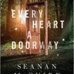 Every Heart A Doorway (Wayward Children book 1) by Seanan McGuire (book review) Every Heart A Doorway (Wayward Children book 1) by Seanan McGuire (book review)