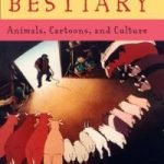The Animated Bestiary: Animals, Cartoons And Culture by Paul Wells (book review) The Animated Bestiary: Animals, Cartoons And Culture by Paul Wells (book review)