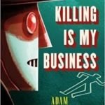 Killing Is My Business by Adam Christopher (book review). Killing Is My Business by Adam Christopher (book review).