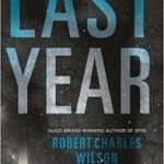 Last Year by Robert Charles Wilson (book review). Last Year by Robert Charles Wilson (book review).