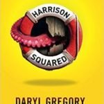 Harrison Squared by Daryl Gregory (book review). Harrison Squared by Daryl Gregory (book review).