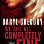 We Are All Completely Fine by Daryl Gregory (book review). We Are All Completely Fine by Daryl Gregory (book review).