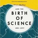 Frankenstein And The Birth Of Science by Joel Levy (book review). Frankenstein And The Birth Of Science by Joel Levy (book review).