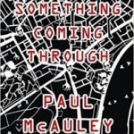 Something Coming Through by Paul McAuley (book review). Something Coming Through by Paul McAuley (book review).