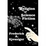 The Religion Of Science Fiction by Frederick A. Kreuziger (book review). The Religion Of Science Fiction by Frederick A. Kreuziger (book review).