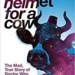 Space Helmet For A Cow – The Mad, True Story Of Doctor Who – Volume 2: 1990-2013 by Paul Kirkley (book review). Space Helmet For A Cow – The Mad, True Story Of Doctor Who – Volume 2: 1990-2013 by Paul Kirkley (book review).