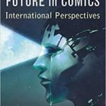 Visions Of The Future In Comics edited by Franceso-Alessio Ursini, Adan Mahmutović and Frank Bramlett (book review). Visions Of The Future In Comics edited by Franceso-Alessio Ursini, Adan Mahmutović and Frank Bramlett (book review).