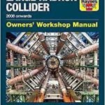 Large Hadron Collider 2008 Onwards Owners’ Workshop Manual by Gemma Lavender (book review). Large Hadron Collider 2008 Onwards Owners’ Workshop Manual by Gemma Lavender (book review).