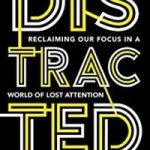 Distracted: Reclaiming Our Focus In A World Of Lost Attention by Maggie Jackson (book review). Distracted: Reclaiming Our Focus In A World Of Lost Attention by Maggie Jackson (book review).
