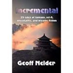 Incremental: 25 Tales Of Fantasy, Sci-Fi, Speculative, And Bizarre Fiction Kindle Edition by Geoff Nelder (ebook review). Incremental: 25 Tales Of Fantasy, Sci-Fi, Speculative, And Bizarre Fiction Kindle Edition by Geoff Nelder (ebook review).