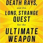 Lasers, Death Rays And The Long, Strange Quest For The Ultimate Weapon by Jeff Hecht (book review). Lasers, Death Rays And The Long, Strange Quest For The Ultimate Weapon by Jeff Hecht (book review).