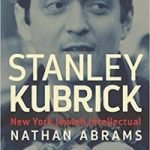 Stanley Kubrick: New York Jewish Intellectual by Nathan Abrams (book review). Stanley Kubrick: New York Jewish Intellectual by Nathan Abrams (book review).