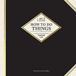 How To Do Things: A Timeless Guide To A Simpler Life edited by William Campbell (book review). How To Do Things: A Timeless Guide To A Simpler Life edited by William Campbell (book review).