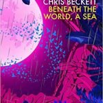 Beneath The World, A Sea by Chris Beckett (book review). Beneath The World, A Sea by Chris Beckett (book review).