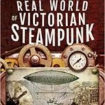 The Real World Of Victorian Steampunk by Simon Webb (book review). The Real World Of Victorian Steampunk by Simon Webb (book review).