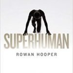 Superhuman: Life At The Extremes Of Mental And Physical Ability by Rowan Hooper (book review). Superhuman: Life At The Extremes Of Mental And Physical Ability by Rowan Hooper (book review).