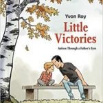 Little Victories: Autism Through A Father’s Eyes by Yvon Roy (graphic novel review). Little Victories: Autism Through A Father’s Eyes by Yvon Roy (graphic novel review).