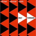 Only Forward by Michael Marshall Smith (book review). Only Forward by Michael Marshall Smith (book review).