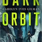 Dark Orbit by Carolyn Ives Gilman (book review). Dark Orbit by Carolyn Ives Gilman (book review).