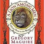 A Lion Among Men (Wicked Years book 3 of 4) by Gregory Maguire (book review). A Lion Among Men (Wicked Years book 3 of 4) by Gregory Maguire (book review).