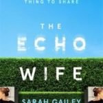 The Echo Wife by Sarah Gailey (book review). The Echo Wife by Sarah Gailey (book review).
