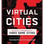 Virtual Cities: An Atlas & Exploration of Video Game Cities by Konstantinos Dimopoulos (book review). Virtual Cities: An Atlas & Exploration of Video Game Cities by Konstantinos Dimopoulos (book review).